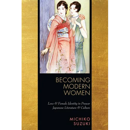 Becoming Modern Women: Love and Female Identity in Prewar Japanese Literature and Culture - Paperback