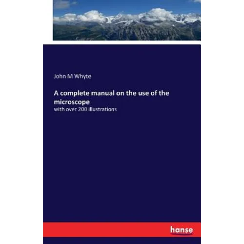 A complete manual on the use of the microscope: with over 200 illustrations - Paperback