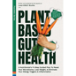 Plant Based Gut Health: A Simple 11-Step Guided Plan To Reset Your Microbiome, Lose Weight, & Prevent Your Allergy Triggers & Inflammation - Paperback