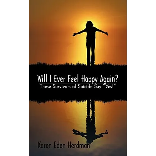 Will I Ever Feel Happy Again?: These Survivors of Suicide Say Yes! - Paperback