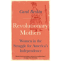 Revolutionary Mothers: Women in the Struggle for America's Independence - Paperback