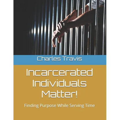 Incarcerated Individuals Matter!: Finding Purpose While Serving Time - Paperback