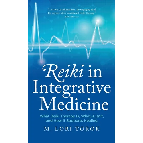 Reiki in Integrative Medicine: What Reiki Therapy Is, What It Isn't, and How It Supports Healing - Hardcover