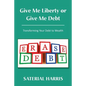 Give Me Liberty or Give Me Debt: Transforming Your Debt to Wealth - Paperback