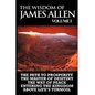 The Wisdom of James Allen I: Including The Path To Prosperity, The Master Of Desitiny, The Way Of Peace Entering The Kingdom and Above Life's Turmo - Paperback