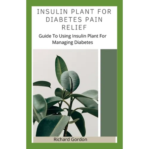 Insulin Plant for Diabetes Pain Relief: Guide To Using Insulin Plant For Managing Diabetes - Paperback