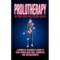 Prolotherapy: The Truth About Proliferation Therapy: A Complete Beginner's Guide to Cure Lower Back Pain, Tendinitis, And Osteoarthritis - Paperback