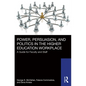 Power, Persuasion, and Politics in the Higher Education Workplace: A Guide for Faculty and Staff - Paperback