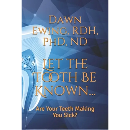 Let the TOOTH Be Known...: Are Your Teeth Making You Sick? - Paperback