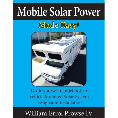 Mobile Solar Power Made Easy!: Mobile 12 volt off grid solar system design and installation. RV's, Vans, Cars and boats! Do-it-yourself step by step - Paperback