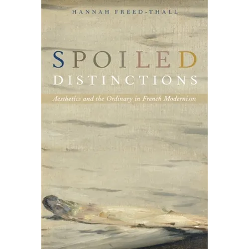 Spoiled Distinctions: Aesthetics and the Ordinary in French Modernism - Paperback