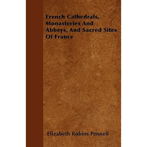 French Cathedrals, Monasteries And Abbeys, And Sacred Sites Of France - Paperback
