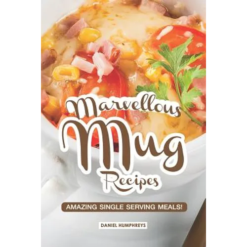 Marvellous Mug Recipes: Amazing Single Serving Meals! - Paperback