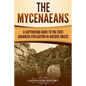 The Mycenaeans: A Captivating Guide to the First Advanced Civilization in Ancient Greece - Paperback
