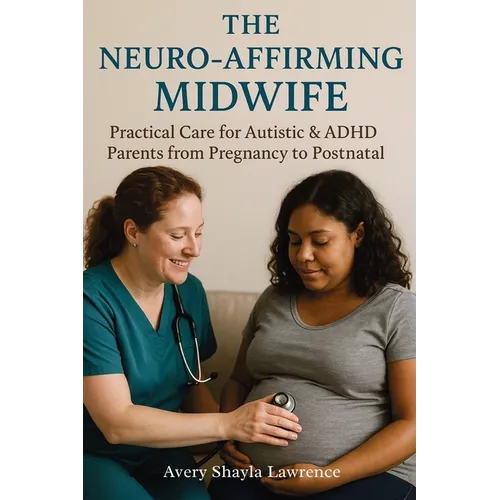 The Neuro-Affirming Midwife: Practical Care for Autistic & ADHD Parents from Pregnancy to Postnatal - Paperback