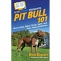 Pit Bull 101: How to Get, Raise, Train, Love, and Take Care of Pit Bulls - Paperback