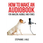 How to Make An Audiobook: For Amazon, Audible and iTunes - Paperback