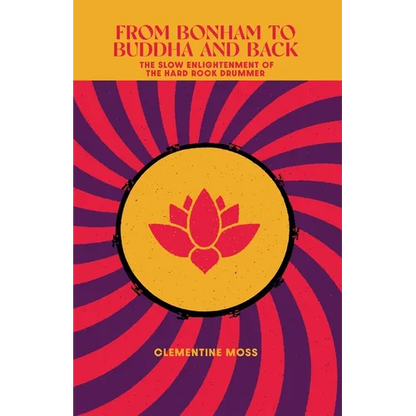 From Bonham to Buddha and Back: The Slow Enlightenment of the Hard Rock Drummer - Paperback