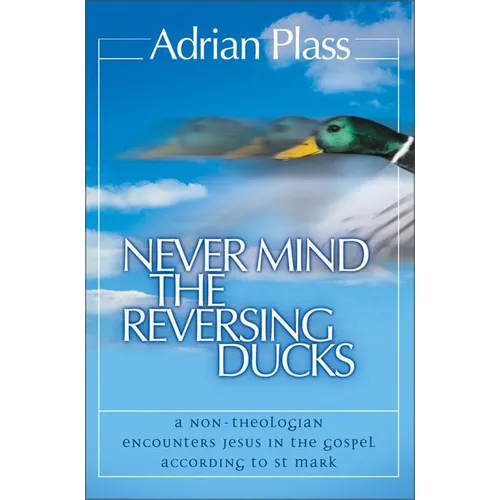 The Never Mind the Reversing Ducks: A Non-Theologian Encounters Jesus in the Gospel According to St Mark (Revised) (Revised) - Paperback
