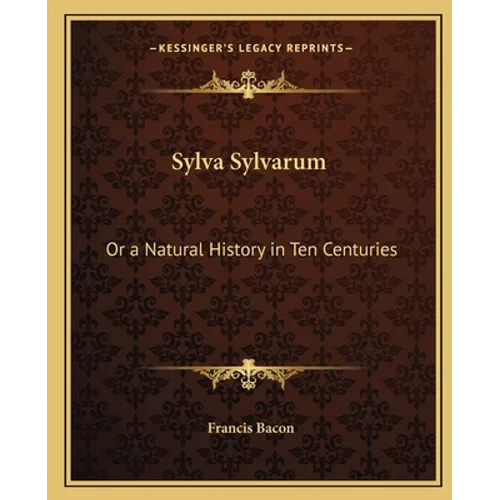 Sylva Sylvarum: Or a Natural History in Ten Centuries - Paperback