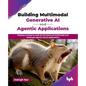 Building Multimodal Generative AI and Agentic Applications: Shaping concept to code for the future of multimodal and advanced agentic GenAI applicatio - Paperback
