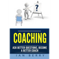 Coaching: Ask Better Questions, Become A Better Coach - Paperback