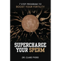 Supercharge Your Sperm: 7 Step Program to Boost Your Fertility - Paperback