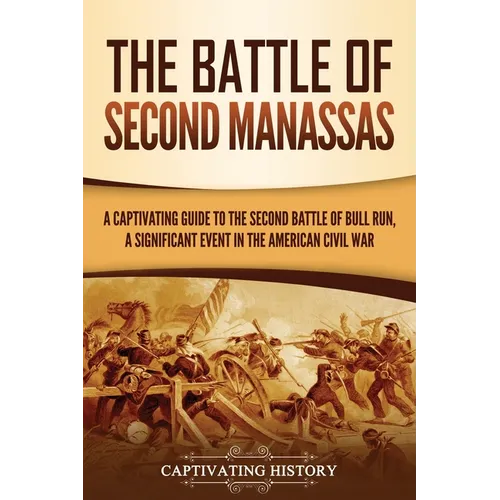 The Battle of Second Manassas: A Captivating Guide to the Second Battle of Bull Run, A Significant Event in the American Civil War - Paperback