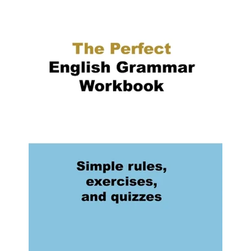 The Perfect English Grammar Workbook Simple rules, exercises, and quizzes: The English Grammar Workbook, 248 pages - Paperback