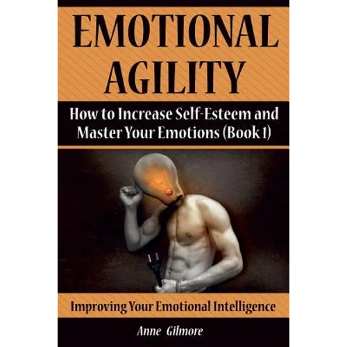 Emotional Agility: How to Increase Self-Esteem and Master Your Emotions (Book 1) - Paperback