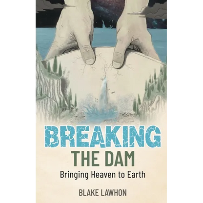 Breaking the Dam: Bringing Heaven to Earth - Paperback