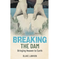 Breaking the Dam: Bringing Heaven to Earth - Paperback