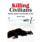 Killing Civilians: Method, Madness, and Morality in War - Paperback