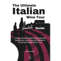 The Ultimate Italian Wine Tour Pocket Guide: A Simple Guide to the Best Italian Vineyard Experiences, from Tours and Tastings to Choosing the Right Tr - Paperback