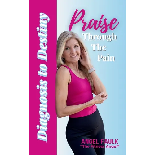 Praise Through the Pain: Diagnosis to Destiny - Paperback