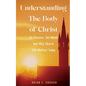 Understanding The Body of Christ: Its Purpose, Our Need; And Why Church Still Matters Today - Paperback