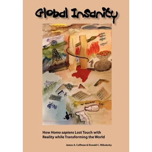 Global Insanity: How Homo Sapiens Lost Touch with Reality While Transforming the World - Paperback