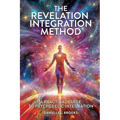 The Revelation Integration Method: A Practical Guide to Psychedelic Integration: A Practical Guide to Integration - Paperback