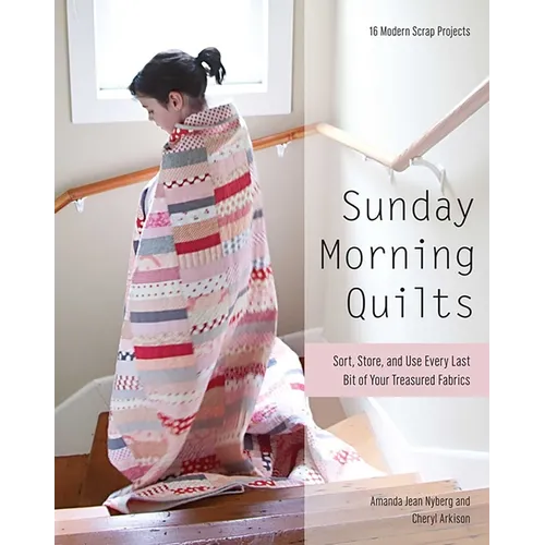 Sunday Morning Quilts: 16 Modern Scrap Projects - Sort, Store, and Use Every Last Bit of Your Treasured Fabrics - Paperback