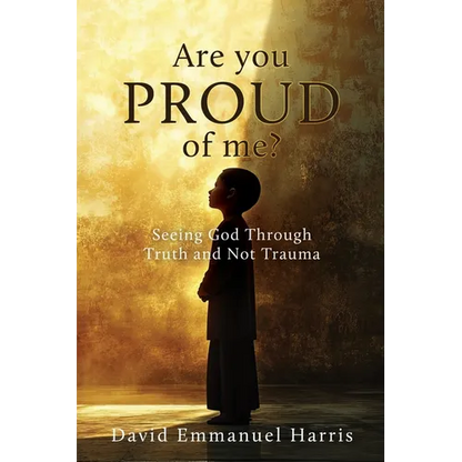Are you proud of me?: Seeing God Through Truth and Not Trauma - Paperback