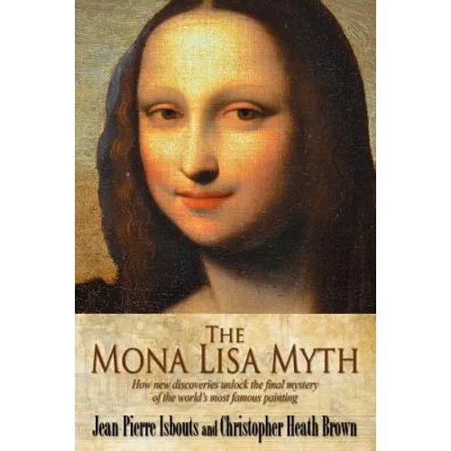 The Mona Lisa Myth: How new discoveries unlock the final mystery of the world's most famous painting - Paperback