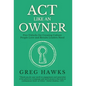 Act Like an Owner: Five Unlocks for Creating Culture People Love and Results Leaders Need - Hardcover