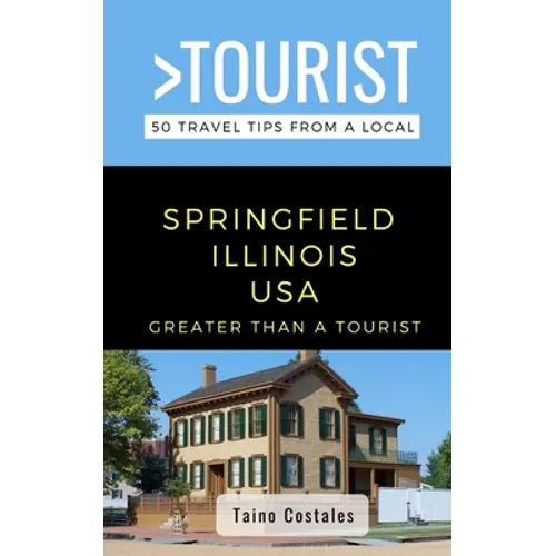 Greater Than a Tourist- Springfield Illinois USA: 50 Travel Tips from a Local - Paperback
