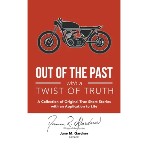 Out of the Past with a Twist of Truth: A Collection of Original True Short Stories with an Application to Life - Hardcover