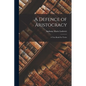 A Defence of Aristocracy: A Text Book For Tories - Paperback