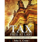 Tax Free at Last: A call to the American voters to tell Congress to simplify the tax law, give TAX FREEDOM TO MILLIONS, and then to get their hands ar - Paperback