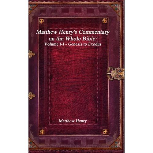 Matthew Henry's Commentary on the Whole Bible: Volume I-I - Genesis to Exodus - Hardcover