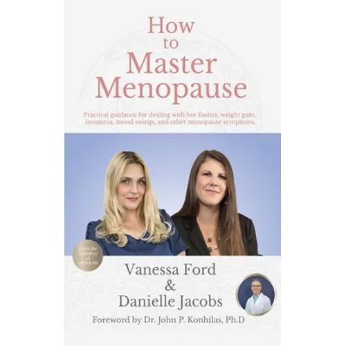How to Master Menopause: Practical Guidance for Dealing with Hot Flashes, Weight Gain, Insomnia, Mood Swings, and Other Menopause Symptoms. - Paperback