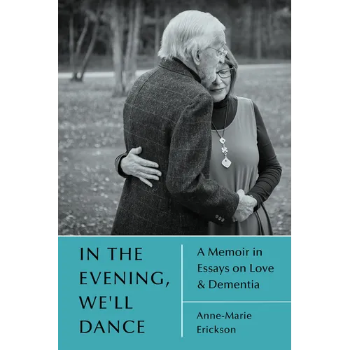 In the Evening, We'll Dance: A Memoir in Essays on Love & Dementia - Paperback