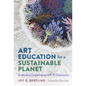 Art Education for a Sustainable Planet: Embracing Ecopedagogy in K-12 Classrooms - Paperback